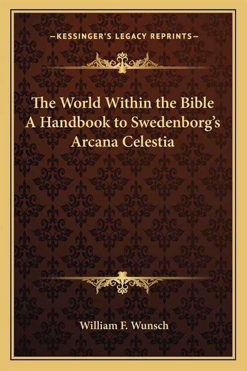 The World Within the Bible A Handbook to Swedenborgs Arcana Celestia (Paperback)