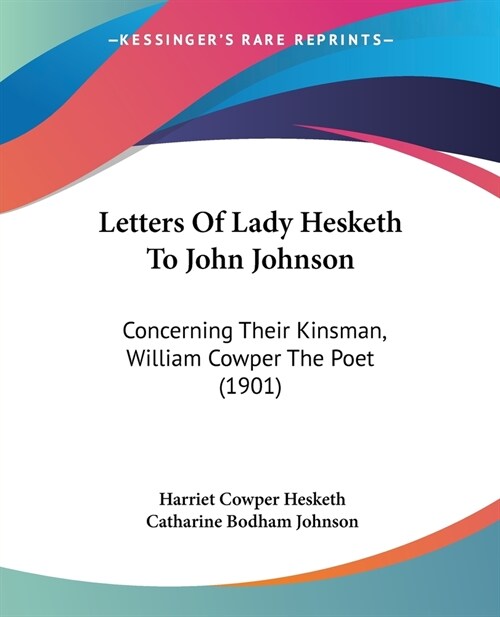 Letters Of Lady Hesketh To John Johnson: Concerning Their Kinsman, William Cowper The Poet (1901) (Paperback)