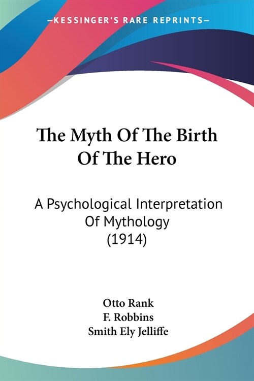 The Myth Of The Birth Of The Hero: A Psychological Interpretation Of Mythology (1914) (Paperback)