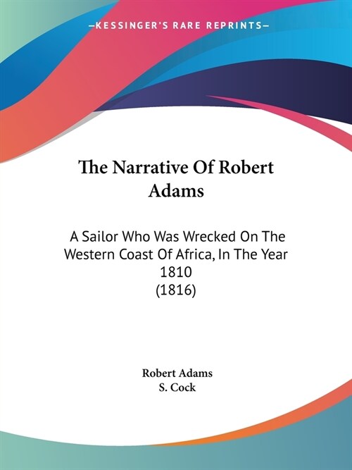 The Narrative Of Robert Adams: A Sailor Who Was Wrecked On The Western Coast Of Africa, In The Year 1810 (1816) (Paperback)