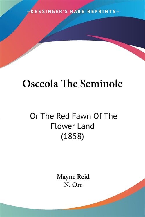 Osceola The Seminole: Or The Red Fawn Of The Flower Land (1858) (Paperback)