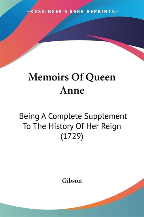 Memoirs Of Queen Anne: Being A Complete Supplement To The History Of Her Reign (1729) (Paperback)