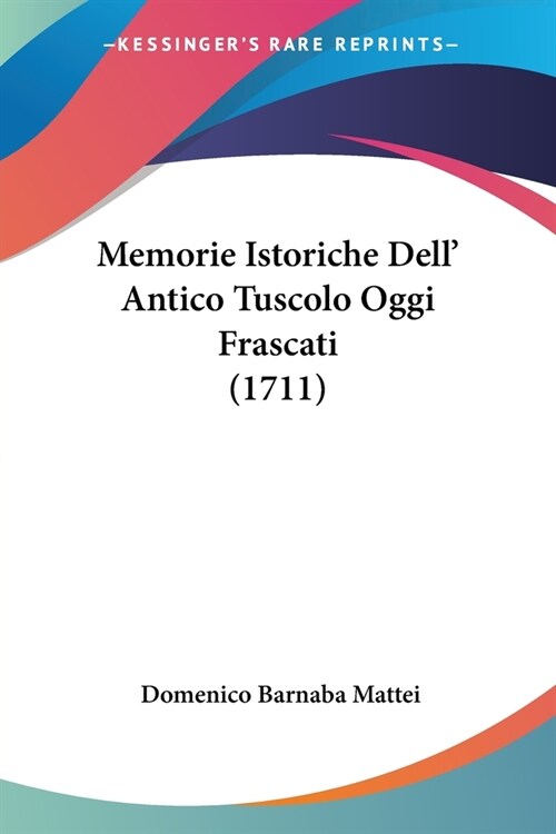 Memorie Istoriche Dell Antico Tuscolo Oggi Frascati (1711) (Paperback)