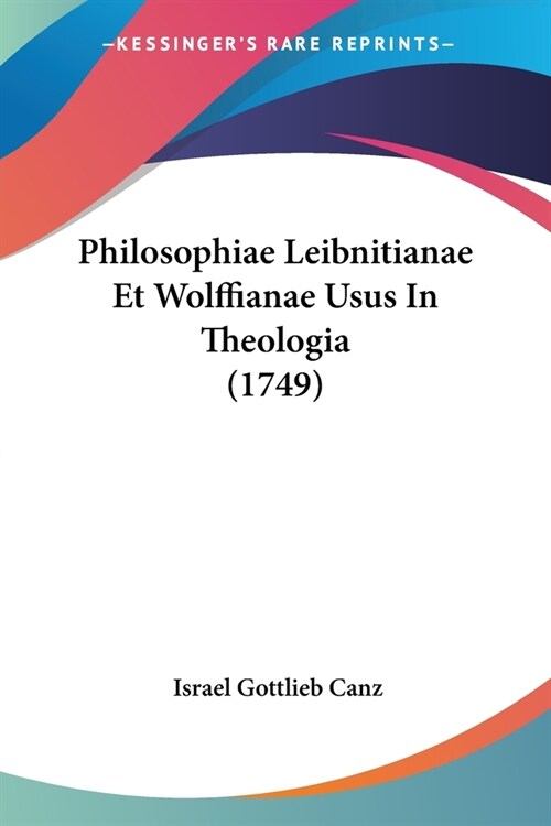 Philosophiae Leibnitianae Et Wolffianae Usus In Theologia (1749) (Paperback)