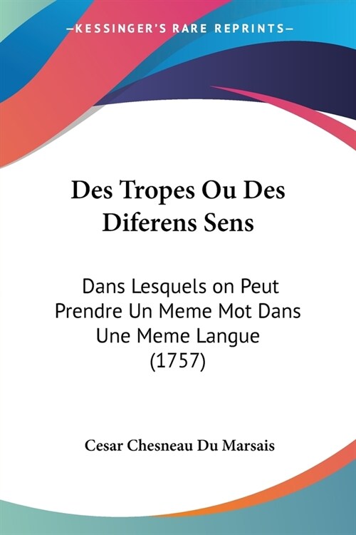 Des Tropes Ou Des Diferens Sens: Dans Lesquels on Peut Prendre Un Meme Mot Dans Une Meme Langue (1757) (Paperback)