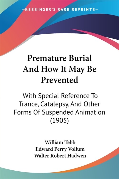 Premature Burial And How It May Be Prevented: With Special Reference To Trance, Catalepsy, And Other Forms Of Suspended Animation (1905) (Paperback)