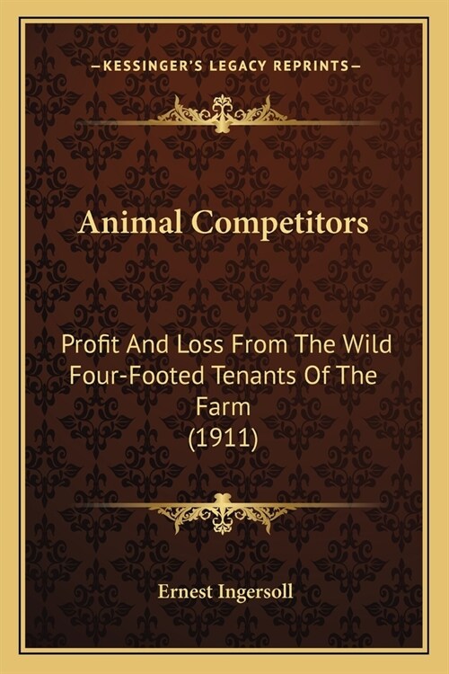 Animal Competitors: Profit And Loss From The Wild Four-Footed Tenants Of The Farm (1911) (Paperback)