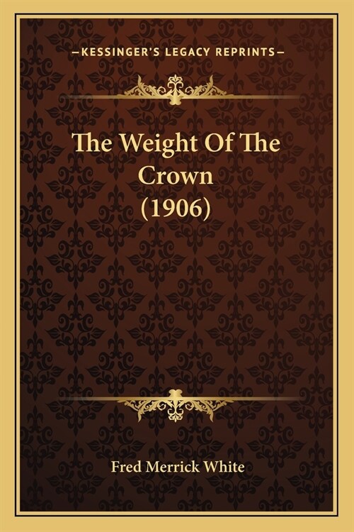 The Weight Of The Crown (1906) (Paperback)