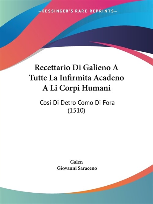 Recettario Di Galieno A Tutte La Infirmita Acadeno A Li Corpi Humani: Cosi Di Detro Como Di Fora (1510) (Paperback)