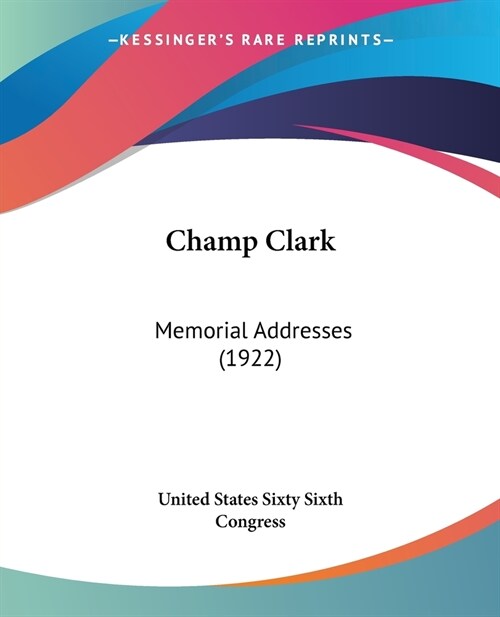 Champ Clark: Memorial Addresses (1922) (Paperback)