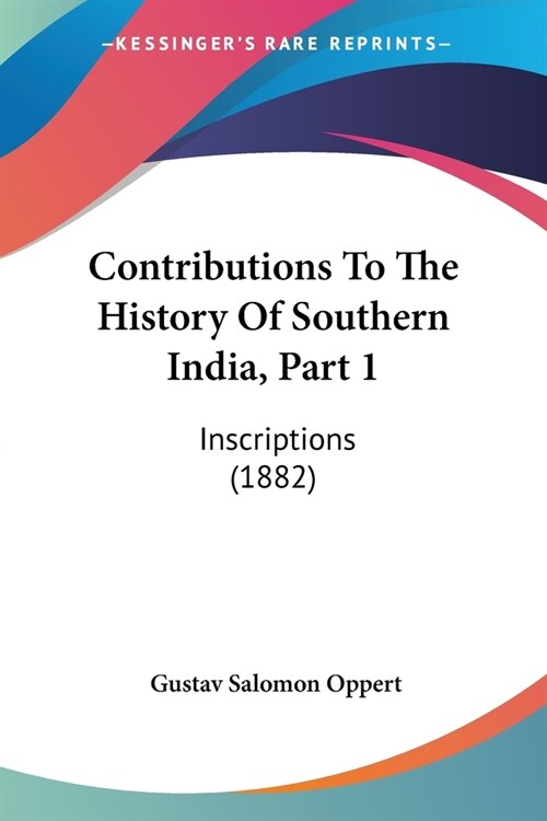 Contributions To The History Of Southern India, Part 1: Inscriptions (1882) (Paperback)