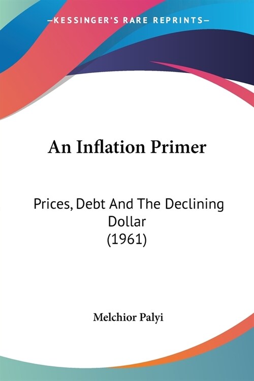 An Inflation Primer: Prices, Debt And The Declining Dollar (1961) (Paperback)