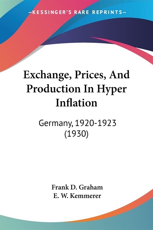 Exchange, Prices, And Production In Hyper Inflation: Germany, 1920-1923 (1930) (Paperback)