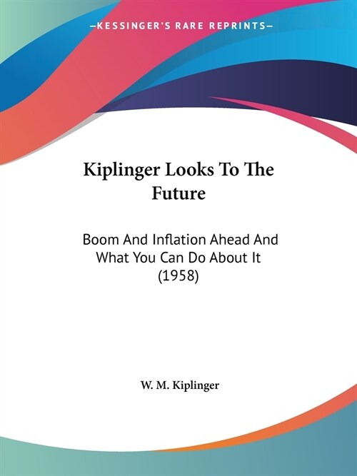 Kiplinger Looks To The Future: Boom And Inflation Ahead And What You Can Do About It (1958) (Paperback)