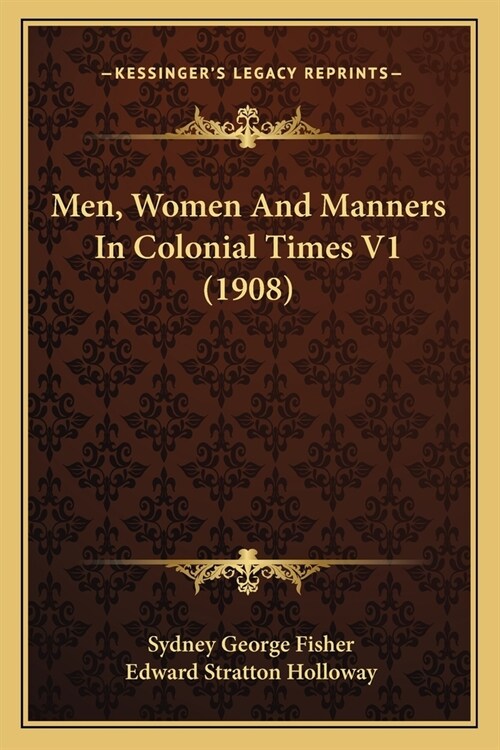 Men, Women And Manners In Colonial Times V1 (1908) (Paperback)