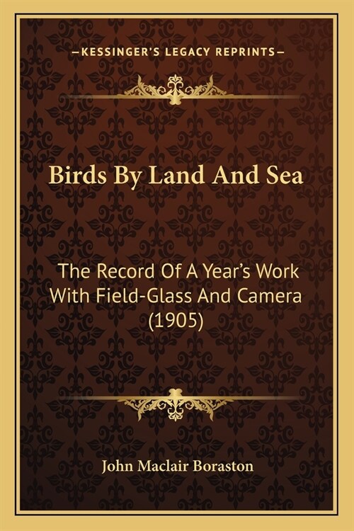 Birds By Land And Sea: The Record Of A Years Work With Field-Glass And Camera (1905) (Paperback)