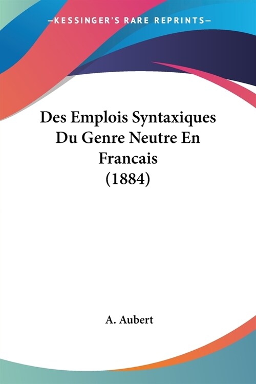 Des Emplois Syntaxiques Du Genre Neutre En Francais (1884) (Paperback)