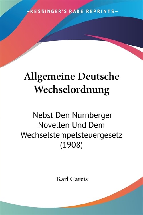 Allgemeine Deutsche Wechselordnung: Nebst Den Nurnberger Novellen Und Dem Wechselstempelsteuergesetz (1908) (Paperback)