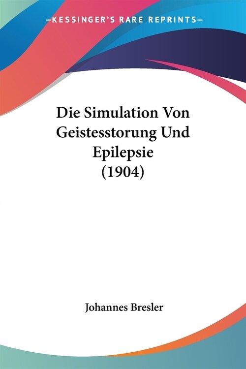 Die Simulation Von Geistesstorung Und Epilepsie (1904) (Paperback)