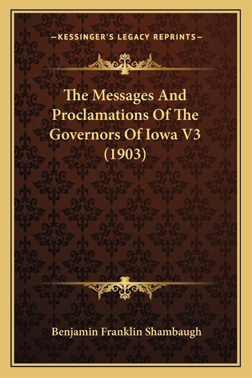 The Messages And Proclamations Of The Governors Of Iowa V3 (1903) (Paperback)