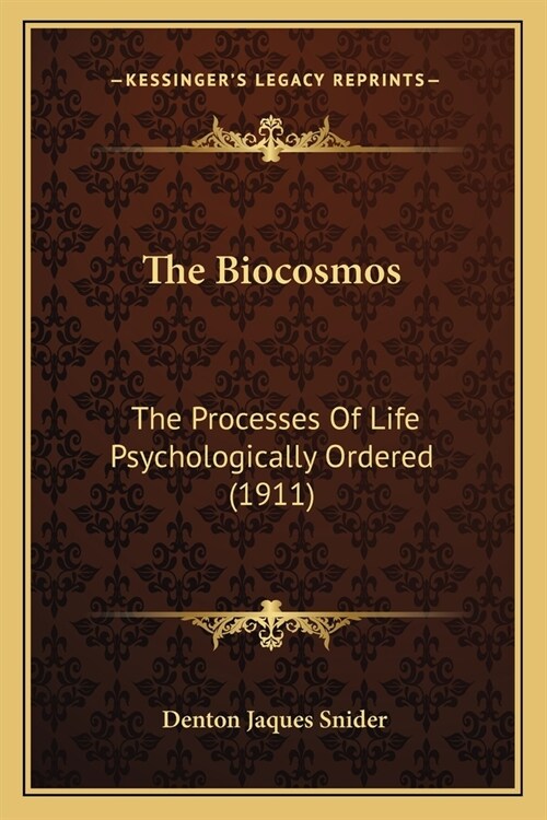 The Biocosmos: The Processes Of Life Psychologically Ordered (1911) (Paperback)