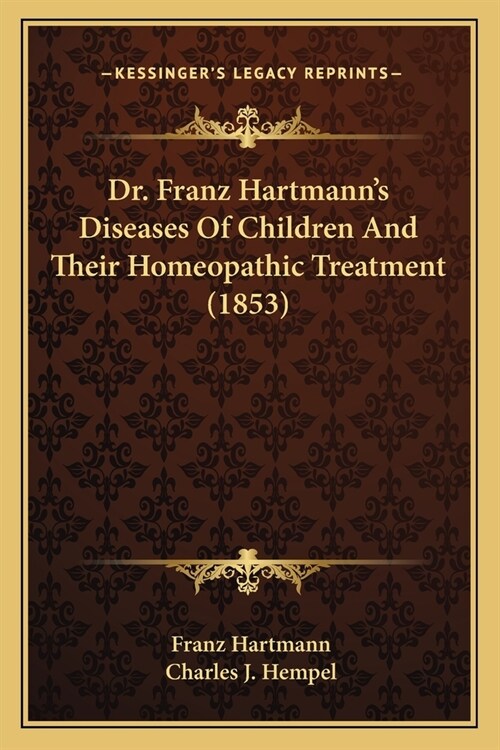 Dr. Franz Hartmanns Diseases Of Children And Their Homeopathic Treatment (1853) (Paperback)