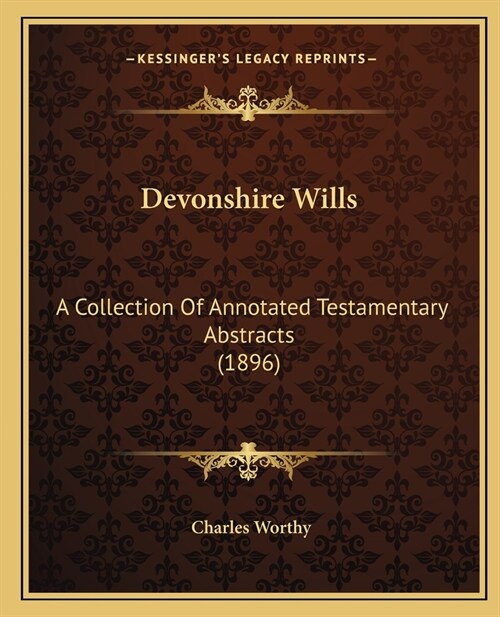 Devonshire Wills: A Collection Of Annotated Testamentary Abstracts (1896) (Paperback)