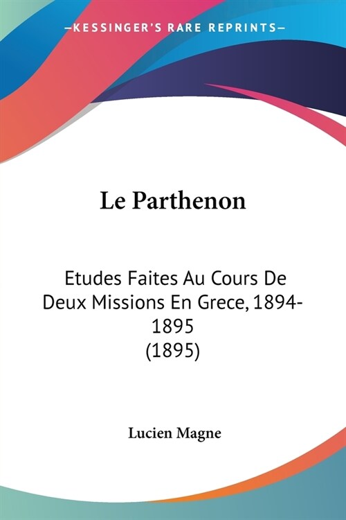 Le Parthenon: Etudes Faites Au Cours De Deux Missions En Grece, 1894-1895 (1895) (Paperback)