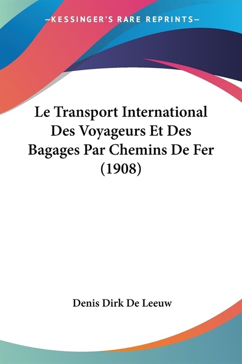 Le Transport International Des Voyageurs Et Des Bagages Par Chemins De Fer (1908) (Paperback)
