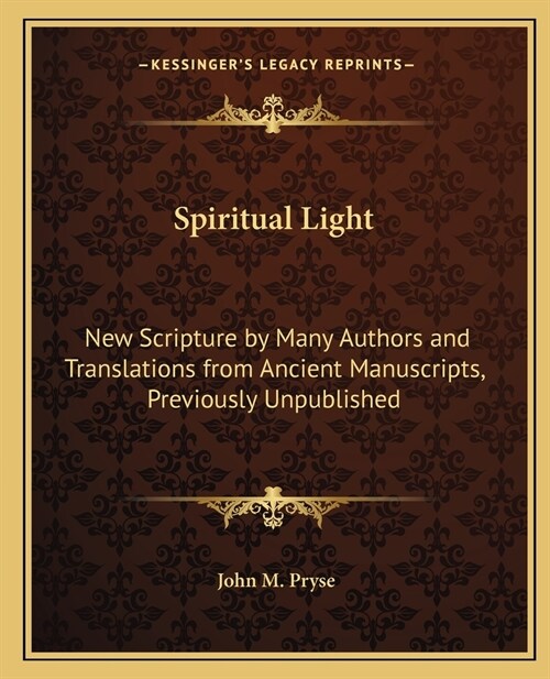 Spiritual Light: New Scripture by Many Authors and Translations from Ancient Manuscripts, Previously Unpublished (Paperback)