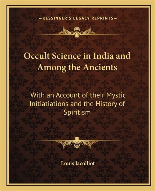 Occult Science in India and Among the Ancients: With an Account of their Mystic Initiatiations and the History of Spiritism (Paperback)