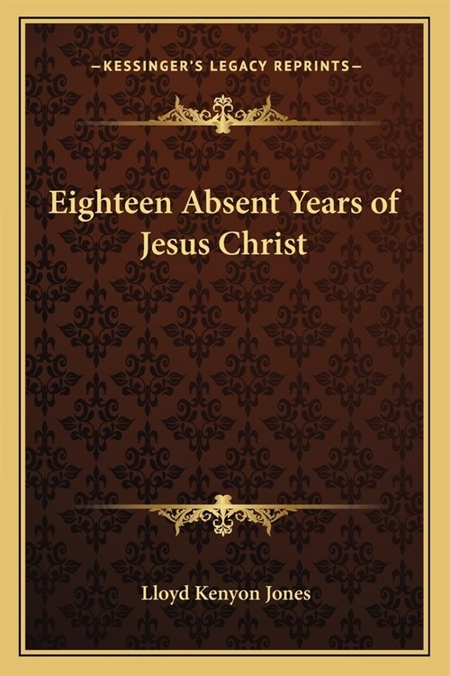 Eighteen Absent Years of Jesus Christ (Paperback)