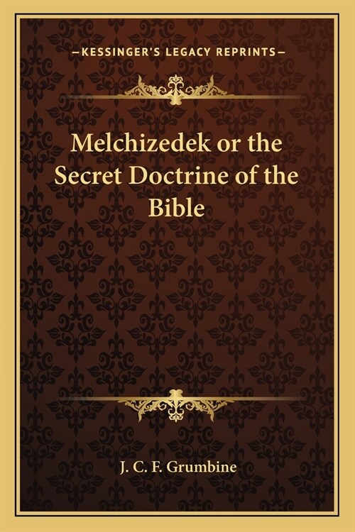 Melchizedek or the Secret Doctrine of the Bible (Paperback)