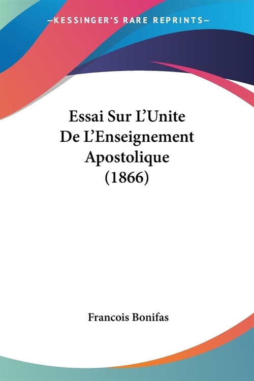 Essai Sur LUnite De LEnseignement Apostolique (1866) (Paperback)