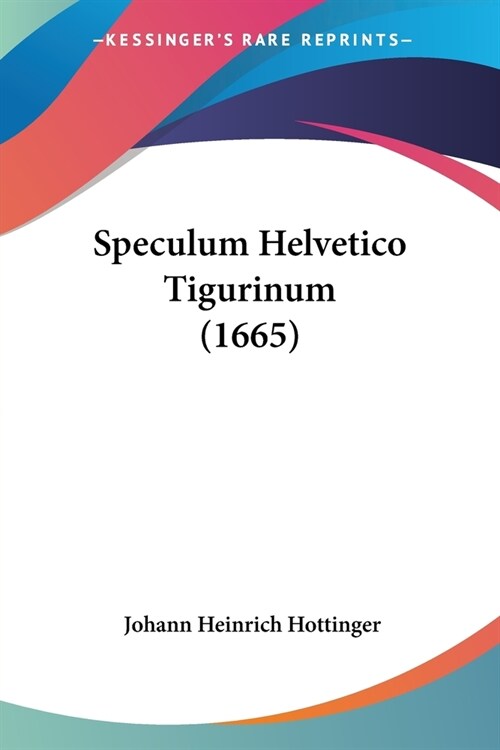 Speculum Helvetico Tigurinum (1665) (Paperback)