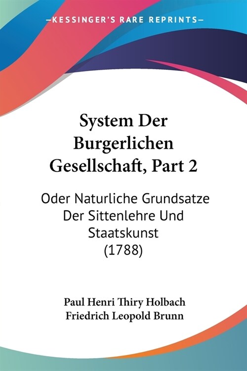 System Der Burgerlichen Gesellschaft, Part 2: Oder Naturliche Grundsatze Der Sittenlehre Und Staatskunst (1788) (Paperback)