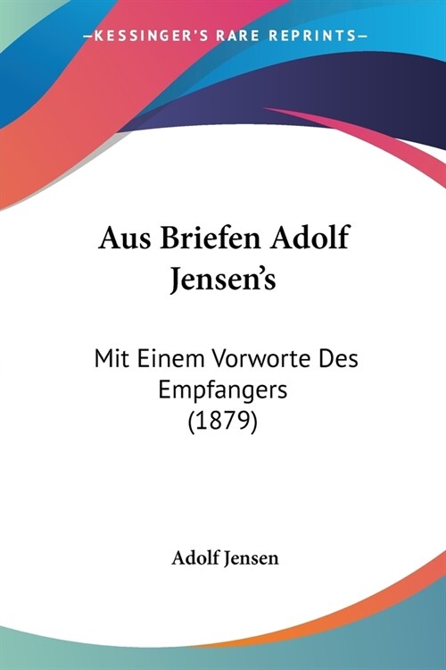 Aus Briefen Adolf Jensens: Mit Einem Vorworte Des Empfangers (1879) (Paperback)