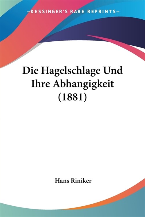 Die Hagelschlage Und Ihre Abhangigkeit (1881) (Paperback)