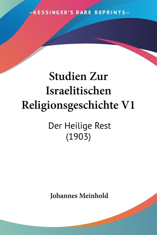 Studien Zur Israelitischen Religionsgeschichte V1: Der Heilige Rest (1903) (Paperback)