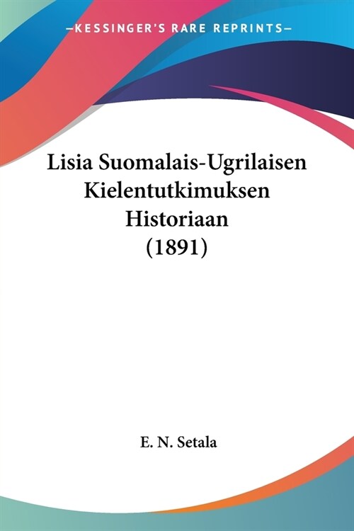 Lisia Suomalais-Ugrilaisen Kielentutkimuksen Historiaan (1891) (Paperback)