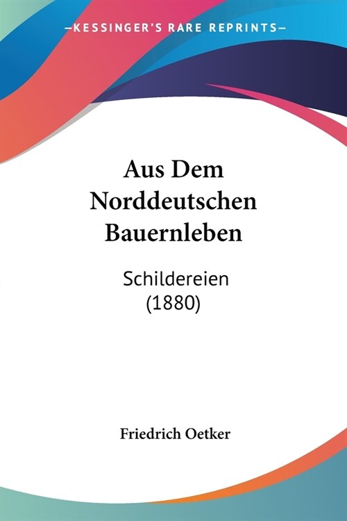 Aus Dem Norddeutschen Bauernleben: Schildereien (1880) (Paperback)