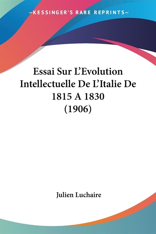 Essai Sur LEvolution Intellectuelle De LItalie De 1815 A 1830 (1906) (Paperback)