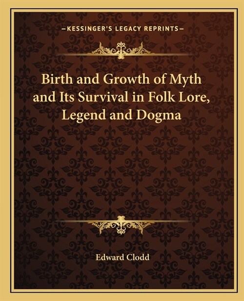 Birth and Growth of Myth and Its Survival in Folk Lore, Legend and Dogma (Paperback)