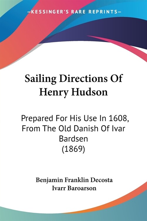 Sailing Directions Of Henry Hudson: Prepared For His Use In 1608, From The Old Danish Of Ivar Bardsen (1869) (Paperback)