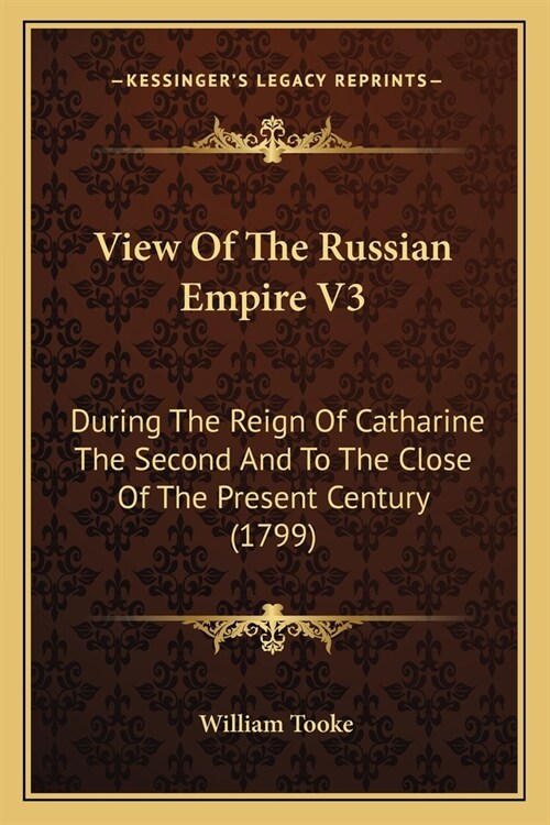 View Of The Russian Empire V3: During The Reign Of Catharine The Second And To The Close Of The Present Century (1799) (Paperback)