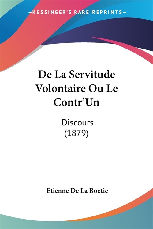 De La Servitude Volontaire Ou Le ContrUn: Discours (1879) (Paperback)