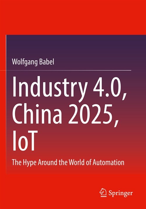 Industry 4.0, China 2025, Iot: The Hype Around the World of Automation (Paperback, 2022)