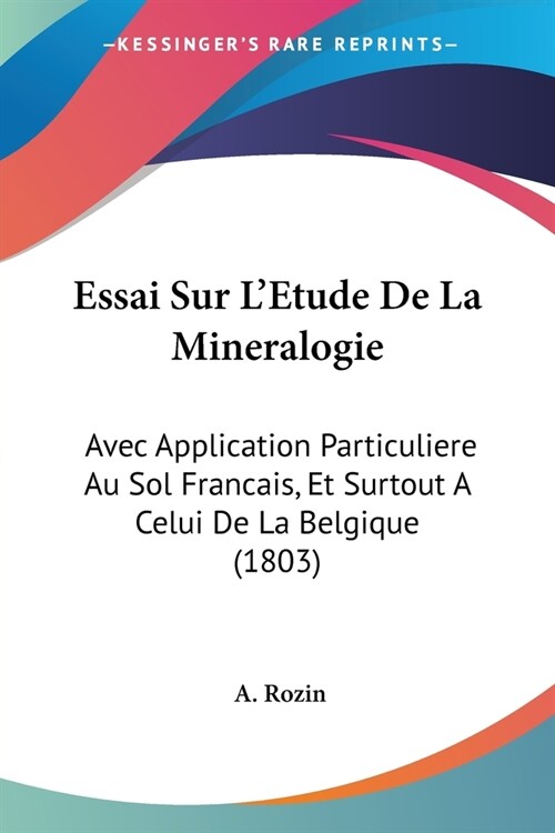 Essai Sur LEtude De La Mineralogie: Avec Application Particuliere Au Sol Francais, Et Surtout A Celui De La Belgique (1803) (Paperback)