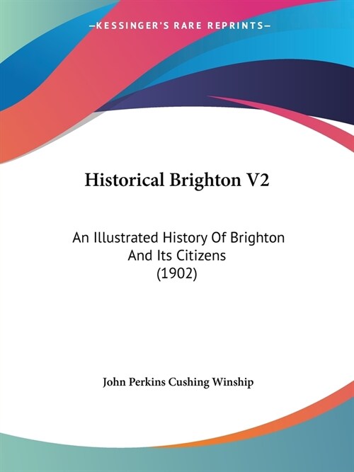 Historical Brighton V2: An Illustrated History Of Brighton And Its Citizens (1902) (Paperback)