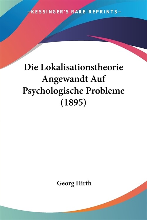 Die Lokalisationstheorie Angewandt Auf Psychologische Probleme (1895) (Paperback)